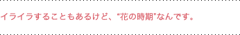 イライラすることもあるけど、'花の時期'なんです