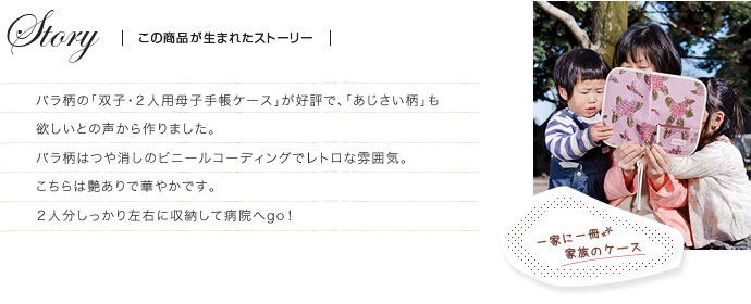 バラ柄の「双子・2人用母子手帳ケースが好評で、「あじさい柄」も欲しいとの声から作りました。バラ柄はつや消しのビニールコーティングでレトロな雰囲気。こちらは艶ありで華やかです。2人分しっかり左右に収納して病院へgo!